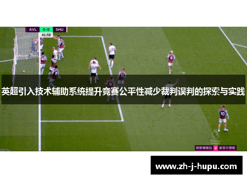 英超引入技术辅助系统提升竞赛公平性减少裁判误判的探索与实践 英超引入技术辅助系统提升竞赛公平性减少裁判误判的探索与实践