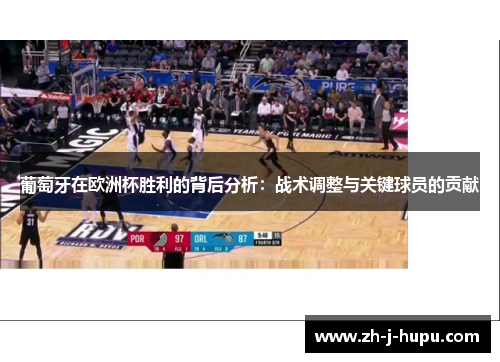 葡萄牙在欧洲杯胜利的背后分析:战术调整与关键球员的贡献 葡萄牙在欧洲杯胜利的背后分析:战术调整与关键球员的贡献