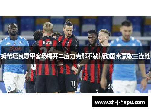 姆希塔良意甲客场梅开二度力克那不勒斯助国米豪取三连胜 姆希塔良意甲客场梅开二度力克那不勒斯助国米豪取三连胜