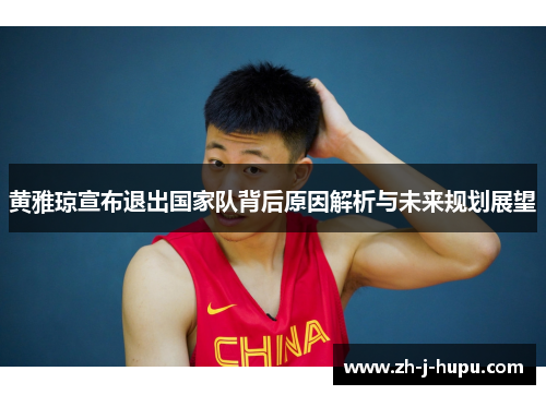 黄雅琼宣布退出国家队背后原因解析与未来规划展望