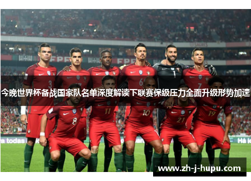 今晚世界杯备战国家队名单深度解读下联赛保级压力全面升级形势加速